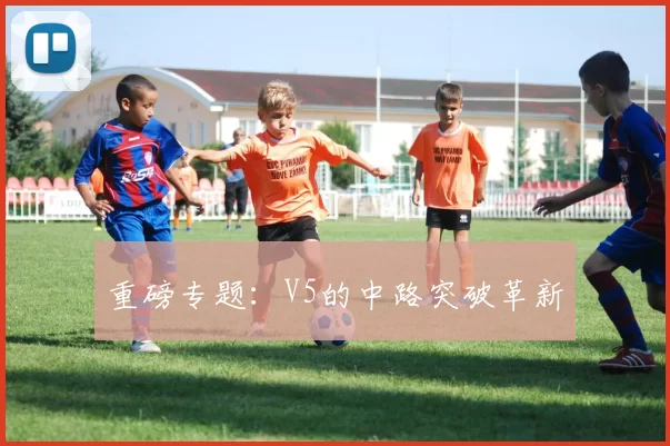 重磅专题：V5的中路突破革新