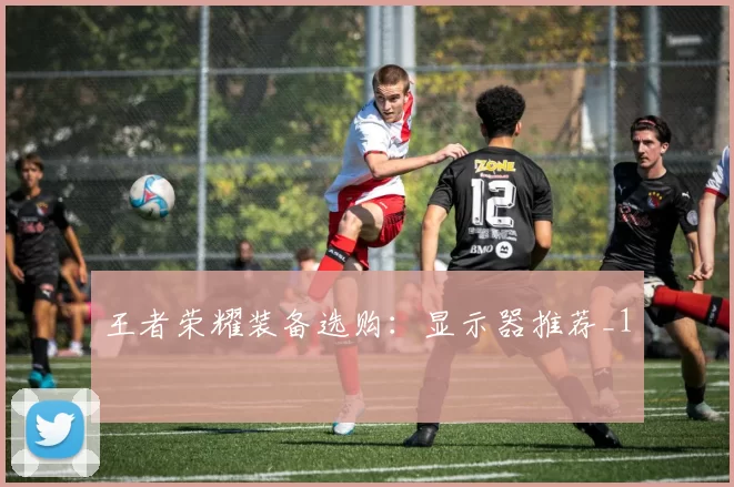 王者荣耀装备选购：显示器推荐_1